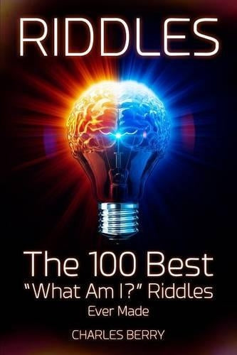 Riddles: The 100 Best “What Am I?” Riddles Ever Made: Volume 1 (Riddles, Brain Teasers and Puzzles)