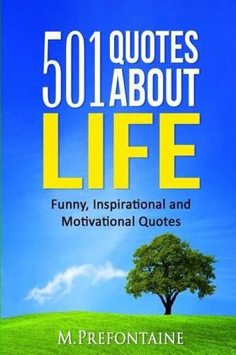501 Quotes About Life: Funny, Inspirational and Motivational Quotes (Quotes For Every Occasion)