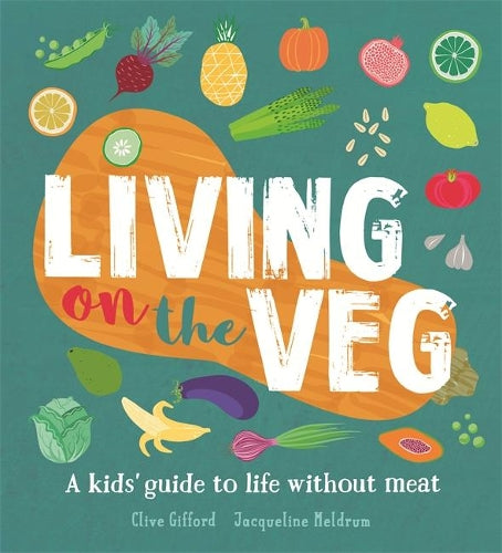 Living on the Veg: A kids guide to life without meat