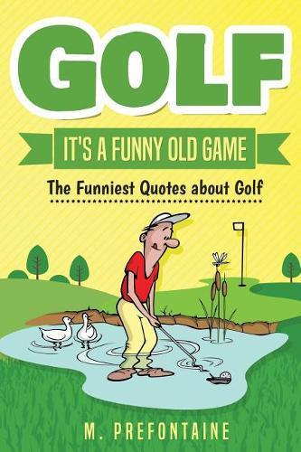 Golf Its A Funny Old Game: The Funniest Quotes About Golf