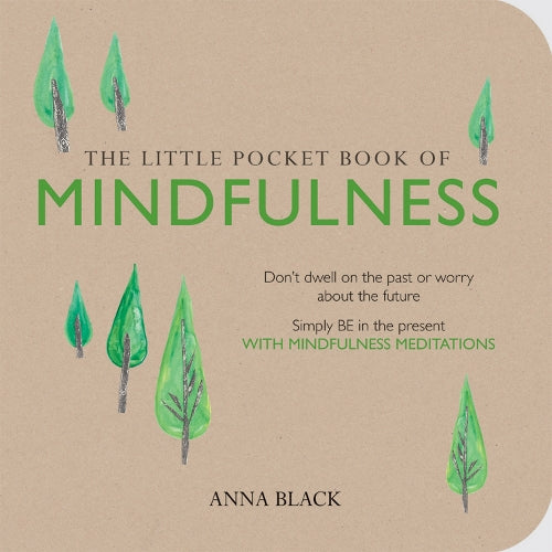 The Little Pocket Book of Mindfulness: Dont dwell on the past or worry about the future, simply BE in the present with mindfulness meditations