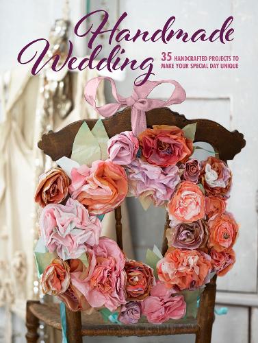 Handmade Wedding: 35 handcrafted projects to make your special day unique (Weddings)