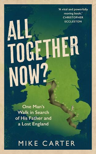 All Together Now?: One Mans Walk in Search of His Father and a Lost England