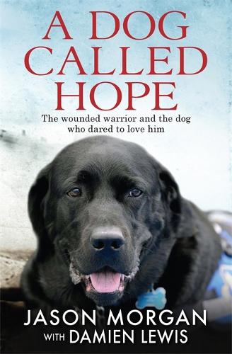 A Dog Called Hope: The wounded warrior and the dog who dared to love him