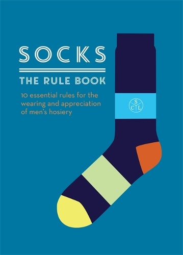 Socks: The Rule Book: 10 essential rules for the wearing and appreciation of mens hosiery