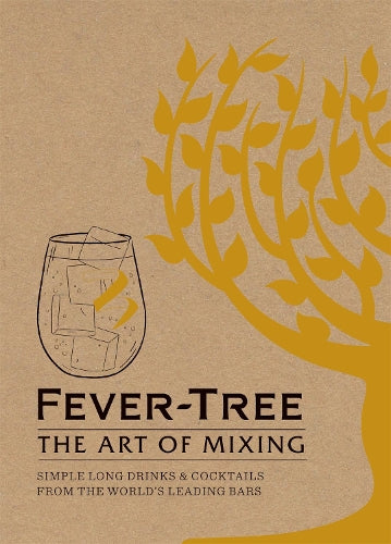 Fever Tree - The Art of Mixing: Simple long drinks & cocktails from the worlds leading bars