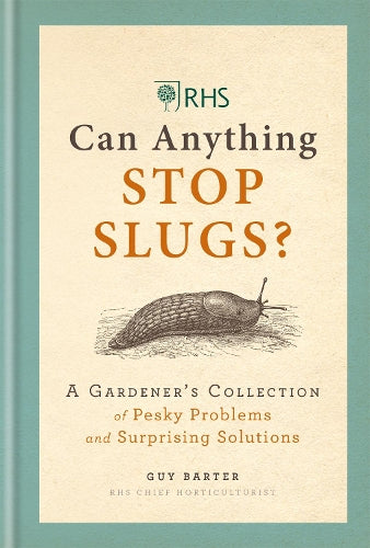 RHS Can Anything Stop Slugs?: A Gardener’s Collection of Pesky Problems and Surprising Solutions
