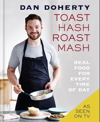 Toast Hash Roast Mash: Real Food for Every Time of Day