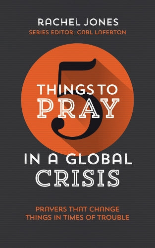 Five Things to Pray in a Global Crisis: Prayers That Change Things in Times of Trouble (5 Things)