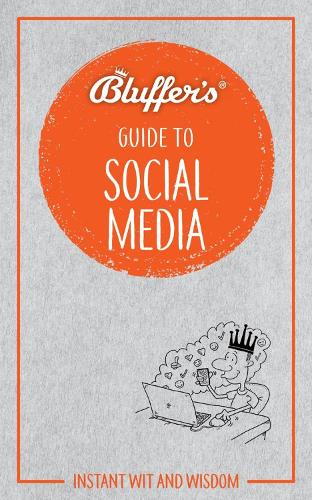 Bluffers Guide To Social Media: Instant Wit & Wisdom (Bluffers Guides)