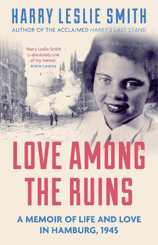 Love Among the Ruins: A memoir of life and love in Hamburg, 1945