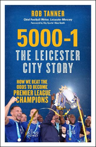 5000-1 The Leicester City Story: How We Beat The Odds to Become Premier League Champions