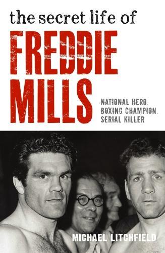 The Secret Life Of Freddie Mills: National Hero. Boxing Champion. Serial Killer.