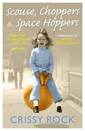 Scouse, Choppers & Space Hoppers - A Liverpool Life of Happy Days and Hard Times: A Liverpool Life of Happy Days and Hard Times