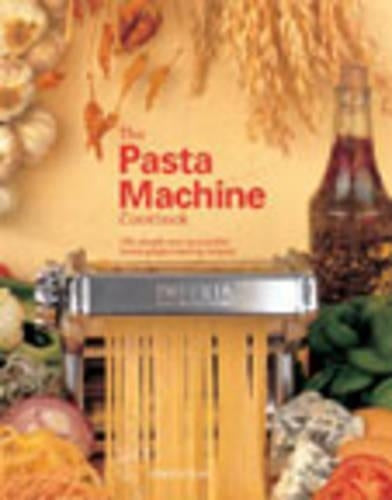 The Pasta Machine Cookbook: 100 Simple and Successful Home Pasta Making Recipes