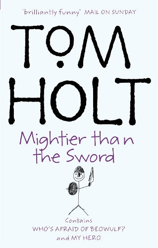 Mightier Than The Sword: Omnibus 2: "My Hero", "Whos Afraid of Beowulf?" (Tom Holt Omnibus)