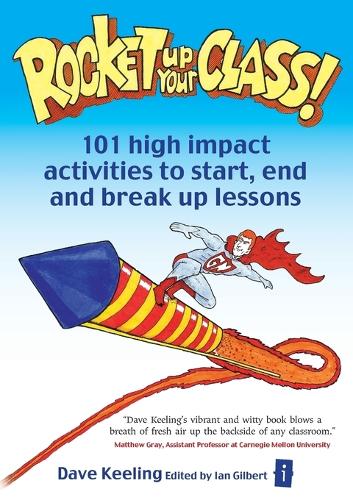 Rocket Up Your Class: 101 high impact activities to start, end and break up lessons: 101 High Impact Activities to Start, Break and End Lessons (The Independent Thinking Series)