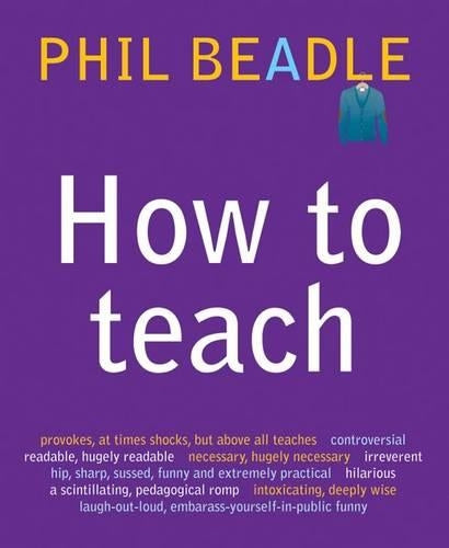How To Teach (Phil Beadles How To Teach Series)