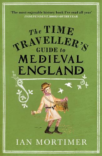 The Time Travellers Guide to Medieval England: A Handbook for Visitors to the Fourteenth Century