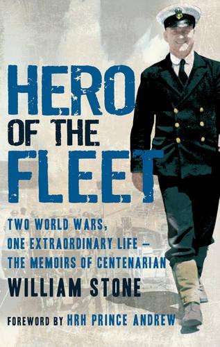 Hero of the Fleet: Two World Wars, One Extraordinary Life - The Memoirs of Centenarian William Stone