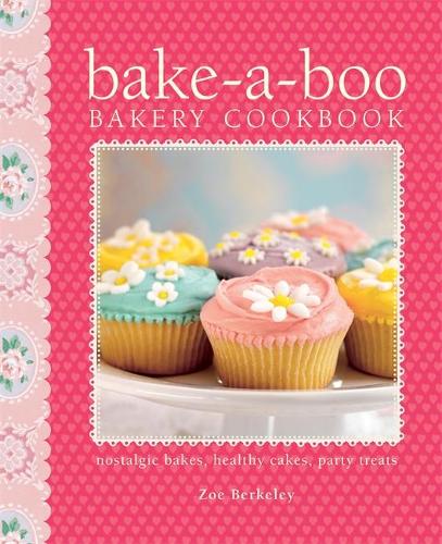bake-a-boo Bakery Cookbook: Nostalgic bakes • Healthy cakes • Party treats