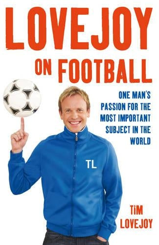 Lovejoy on Football: One Mans Passion for the Most Important Subject in the World