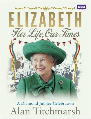 Elizabeth: Her Life, Our Times: A Diamond Jubilee Celebration