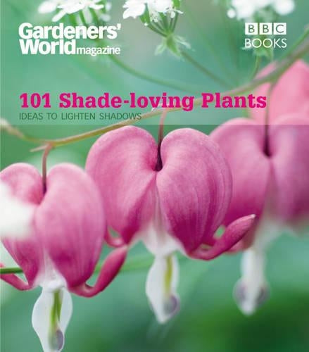Gardeners World: 101 Shade-loving Plants: Ideas to Light Up Shadows (Gardeners World Magazine 101)