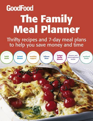 Good Food: The Family Meal Planner: Thrifty recipes and 7-day meal plans to help you save time and money (Good Food Magazine)