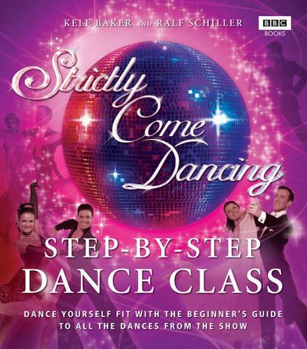 Strictly Come Dancing: Step-by-Step Dance Class: Dance yourself fit with the beginner's guide to all the dances from the show