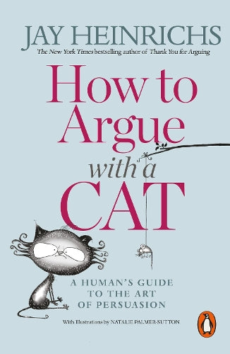How to Argue with a Cat: A Humans Guide to the Art of Persuasion