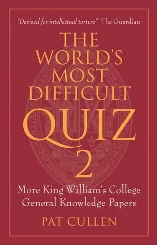 The Worlds Most Difficult Quiz 2: More King Williams College General Knowledge Papers