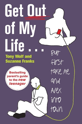 Get Out of My Life: The bestselling guide to living with teenagers: But First Take Me and Alex into Town