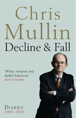 Decline & Fall: Diaries 2005-2010 (Mullin Diaires 2)