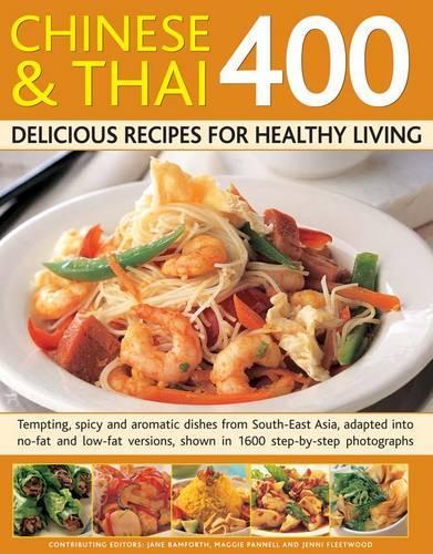 400 Chinese & Thai Delicious Recipes for Healthy Living: Tempting, Spicy and Aromatic Dishes from Sout-East Asia, Adapted into No-fat and Low-fat Versions, Shown in 1600 Step-by-step Photographs