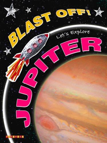 Blast Off!: Lets Explore Jupiter