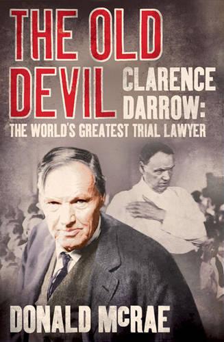 The Old Devil: Clarence Darrow: The Worlds Greatest Trial Lawyer