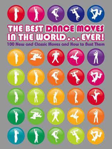 The Best Dance Moves in the World ... Ever!: 100 New and Classic Moves and How to Bust Them