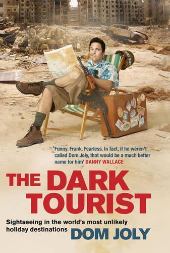 The Dark Tourist: Sightseeing in the worlds most unlikely holiday destinations