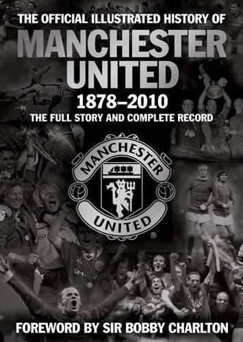 The Official Illustrated History of Manchester United 1878-2010: The Full Story and Complete Record (MUFC)