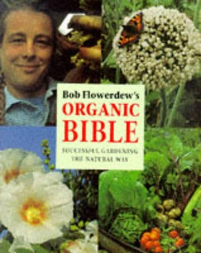 Bob Flowerdews Organic Bible: Successful Gardening the Natural Way