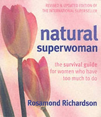 Natural Superwoman: The Survival Guide for Women with Too Much to Do
