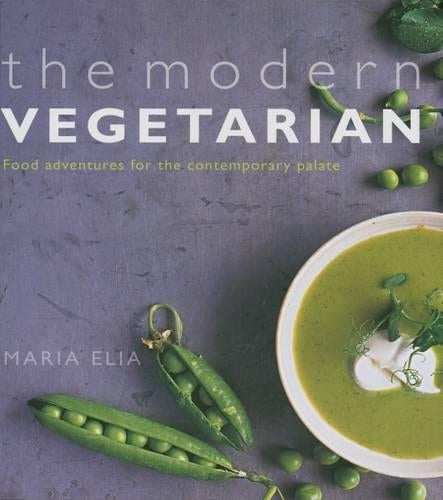 The Modern Vegetarian: Food Adventures for the Contemporary Palate: Over 120 Recipes to Wake Up Your Palate