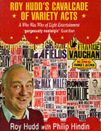 Roy Hudds Cavalcade of Variety Acts: A Who Was Who of Light Entertainment, 1945-60