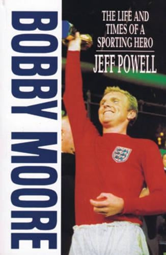 Bobby Moore: The Life and Times of a Sporting Hero