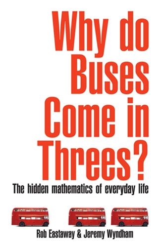 Why Do Buses Come in Threes?: The Hidden Maths of Everyday Life: The Hidden Mathematics of Everyday Life