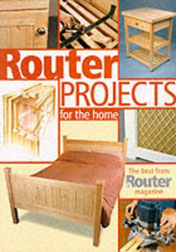 Router Projects for the Home: The Best from "Router Magazine": The Best from "Router Magazine"