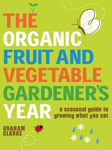Organic Fruit and Vegetable Gardeners Year, The: A Seasonal Guide to Growing What You Eat