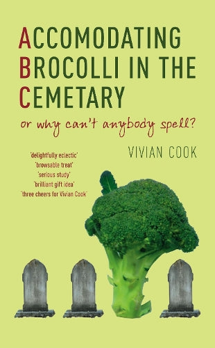 Accomodating Brocolli in the Cemetary: Or Why Cant Anybody Spell?