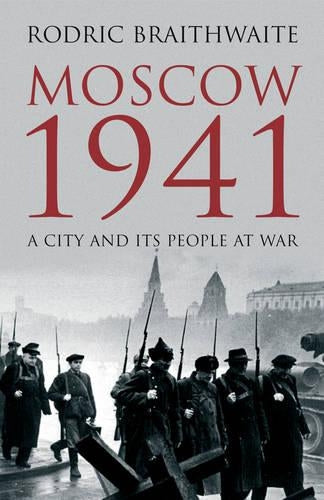 Moscow 1941: A City &amp; Its People at War: A City and Its People at War
